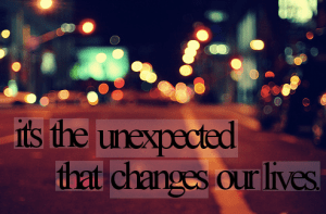 its the unexpected that changes our lives