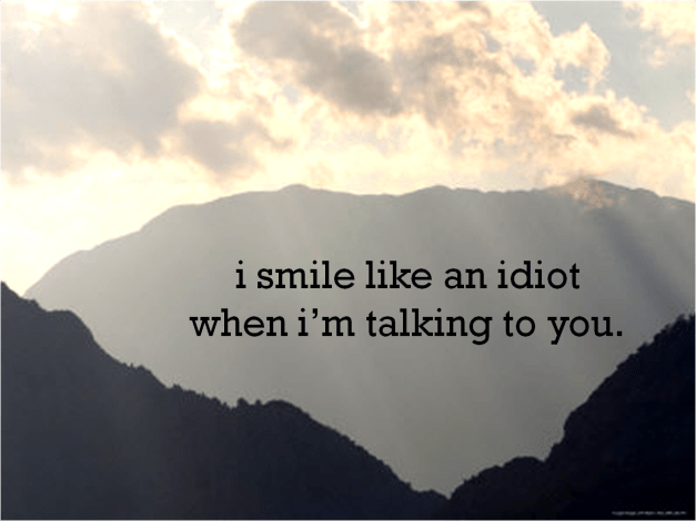 I smile like an idiot when talking to you