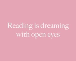 reading is dreaming with your eyes wide open